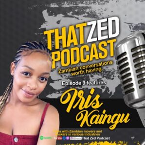 |That Zed Podcast Ep9| Iris Kaingu talks sex tapes, business, relationships and politics.